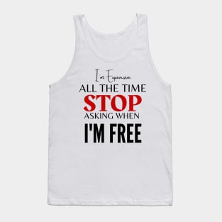 I'm Expensive All The Time Stop Asking When I'm Free Tank Top